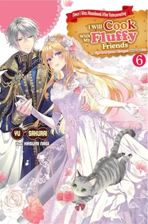 Since I Was Abandoned After Reincarnating, I Will Cook With My Fluffy Friends Volume 6